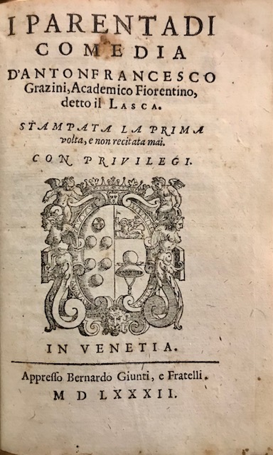 Antonfrancesco (detto il Lasca) Grazzini I Parentadi. Comedia d'Antonfrancesco Grazini, Academico Fiorentino, detto Il Lasca. Stampata la prima volta, e non recitata mai 1582 in Venetia appresso Bernardo Giunti, e Fratelli